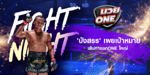'บังสรร' เผยเป้าหมาย เส้นทางชกONE ใหญ่
